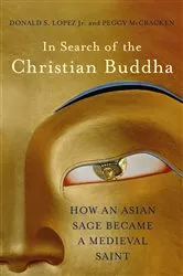 Book cover of In Search of the Christian Buddha: How an Asian Sage Became a Medieval Saint by Donald S. Lopez