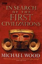 Book cover of In Search Of The First Civilizations by Michael Wood