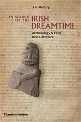 Book cover of In Search of the Irish Dreamtime: Archaeology and Early Irish Literature by J. P. Mallory