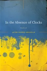 Book cover of In the Absence of Clocks by Jacob Shores-Arguello