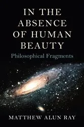 Book cover of In the Absence of Human Beauty by Matthew Alun Ray