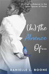 Book cover of (In) The Absence Of... by Danielle L Boone