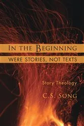 Book cover of In the Beginning Were Stories, Not Texts by C.S. Song