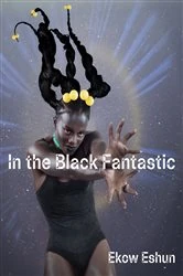 Book cover of In the Black Fantastic by Ekow Eshun