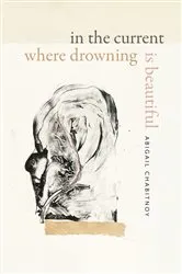 Book cover of In the Current Where Drowning Is Beautiful by Abigail Chabitnoy