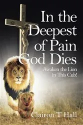 Book cover of In the Deepest of Pain God Dies by Clairon T Hall