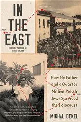 Book cover of In the East: How My Father and a Quarter Million Polish Jews Survived the Holocaust by Mikhal Dekel