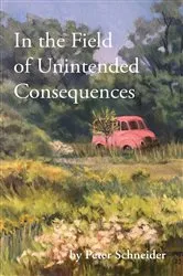 Book cover of In the Field of Unintended Consequences by Peter Schneider