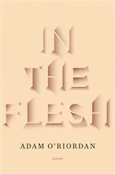 Book cover of In the Flesh: Poems by Adam O'Riordan