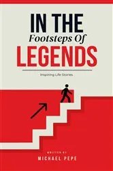 Book cover of In The Footsteps Of Legends - Inspiring Life Stories by Michael Pepe