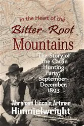 Book cover of In the Heart of the Bitter-Root Mountains by Abraham  Lincoln Artman Himmelwright