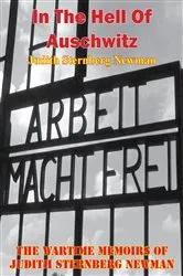 Book cover of In The Hell Of Auschwitz; The Wartime Memoirs Of Judith Sternberg Newman [Illustrated Edition] by Unknown