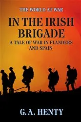 Book cover of In the Irish Brigade A Tale of War in Flanders and Spain by G. A. Henty