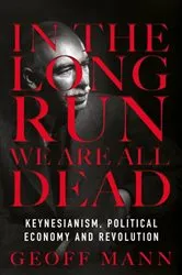 Book cover of In the Long Run We Are All Dead by Geoff Mann