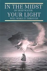 Book cover of In the Midst of Deep Water, Your Light Will Make It Through by Elda Sullins
