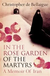 Book cover of In the Rose Garden of the Martyrs by Christopher de Bellaigue