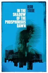 Book cover of In the Shadow of the Phosphorus Dawn by Rob True