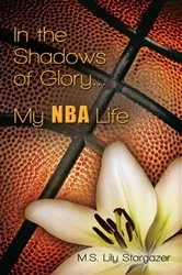 Book cover of In the Shadows of Glory...My NBA Life by M.S. Lily Stargazer