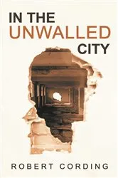 Book cover of In the Unwalled City by Robert Cording