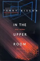 Book cover of In the Upper Room and Other Likely Stories by Terry Bisson