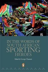 Book cover of In the Words of South African Sporting Heroes by George Claassen