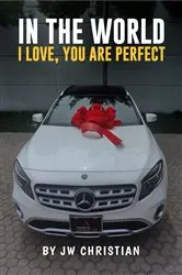 Book cover of In the World I Love, You are Perfect by J. W. Christian