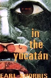 Book cover of In the Yucatan: A Novel by Earl Shorris