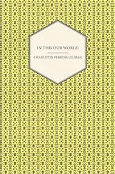 Book cover of In This Our World by Charlotte Perkins Gilman