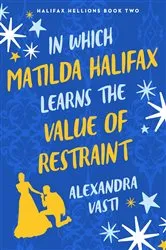 Book cover of In Which Matilda Halifax Learns the Value of Restraint by Alexandra Vasti