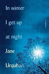 Book cover of In Winter I Get Up at Night by Jane Urquhart