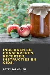 Book cover of Inblikken en conserveren, recepten, instructies en gids by Betty Jarmouth
