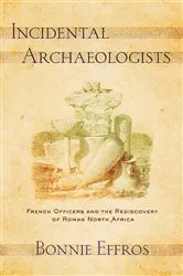Book cover of Incidental Archaeologists by Bonnie Effros