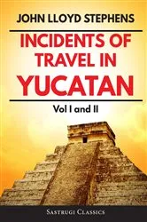 Book cover of Incidents of Travel in Yucatan Volumes 1 and 2 (Annotated, Illustrated) by John L Stephens