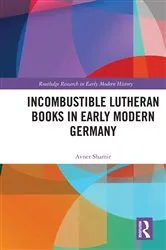 Book cover of Incombustible Lutheran Books in Early Modern Germany by Avner Shamir