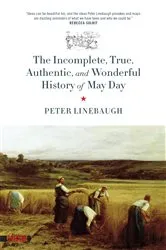 Book cover of Incomplete, True, Authentic, and Wonderful History of May Day by Peter Linebaugh