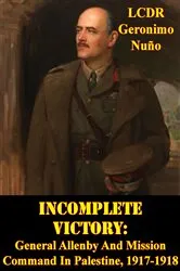 Book cover of Incomplete Victory: General Allenby And Mission Command In Palestine, 1917-1918 by LCDR Geronimo Nuño