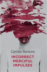Book cover of Incorrect Merciful Impulses by Camille Rankine