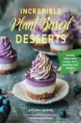 Book cover of Incredible Plant-Based Desserts by Anthea Cheng