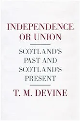 Book cover of Independence or Union by T. M. Devine