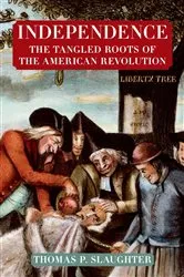 Book cover of Independence: The Tangled Roots of the American Revolution by Thomas P. Slaughter
