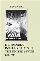 Book cover of Independent Intellectuals in the United States, 1910-1945 by Steven Biel