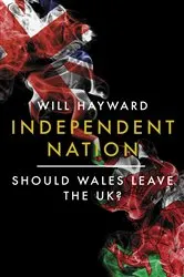 Book cover of Independent Nation: Should Wales Leave the UK? by Will Hayward