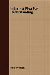 Book cover of India - A Plea For Understanding by Dorothy Hogg
