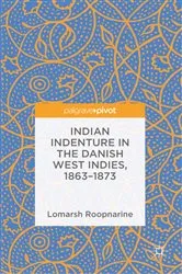 Book cover of Indian Indenture in the Danish West Indies, 1863-1873 by Lomarsh Roopnarine