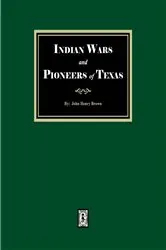 Book cover of Indian Wars and Pioneers of Texas, 1822-1874 by John Henry Brown