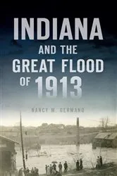 Book cover of Indiana and the Great Flood of 1913 by Nancy M. Germano