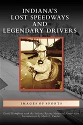 Book cover of Indiana's Lost Speedways and Legendary Drivers by David Humphrey