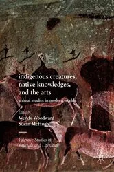 Book cover of Indigenous Creatures, Native Knowledges, and the Arts by Wendy Woodward