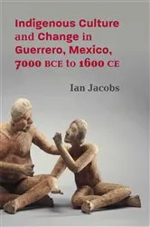 Book cover of Indigenous Culture and Change in Guerrero, Mexico, 7000 BCE to 1600 CE by Ian Jacobs