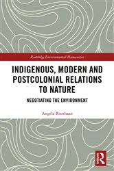 Book cover of Indigenous, Modern and Postcolonial Relations to Nature by Angela Roothaan